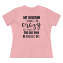 My Husband Thinks I'm Crazy - T-shirt