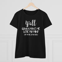 Y'all Gonna Make Me Lose My Mind - T-shirt