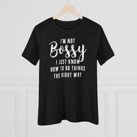 I'm Not Bossy, I Just Know How To Do Things The Right Way - T-shirt