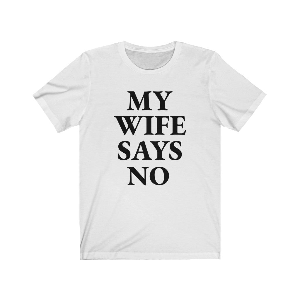 My Wife Says No - T-shirt