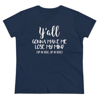 Y'all Gonna Make Me Lose My Mind - T-shirt