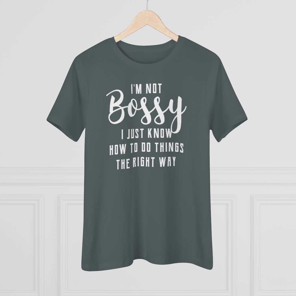 I'm Not Bossy, I Just Know How To Do Things The Right Way - T-shirt