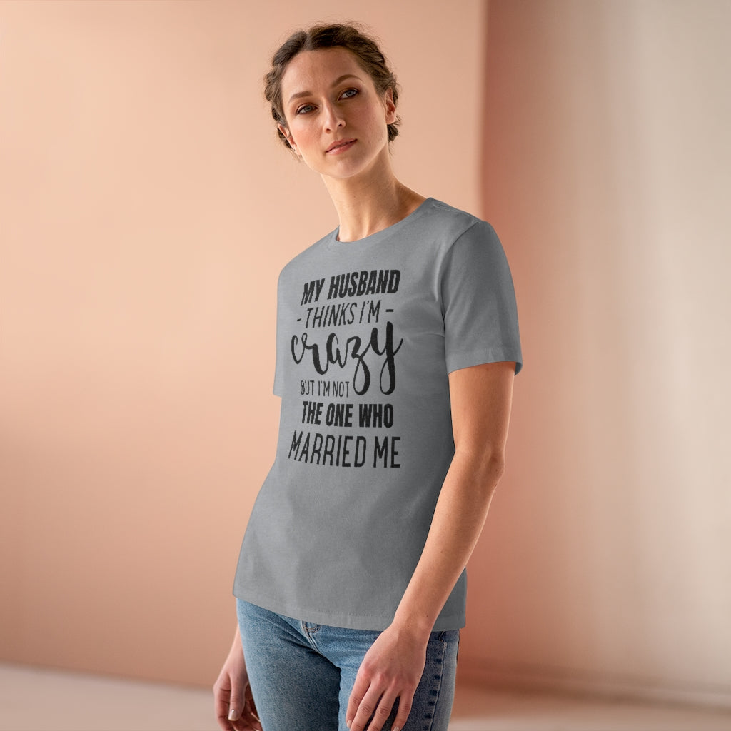My Husband Thinks I'm Crazy - T-shirt