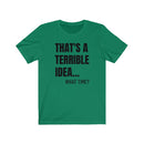 That's A Terrible Idea - T-shirt