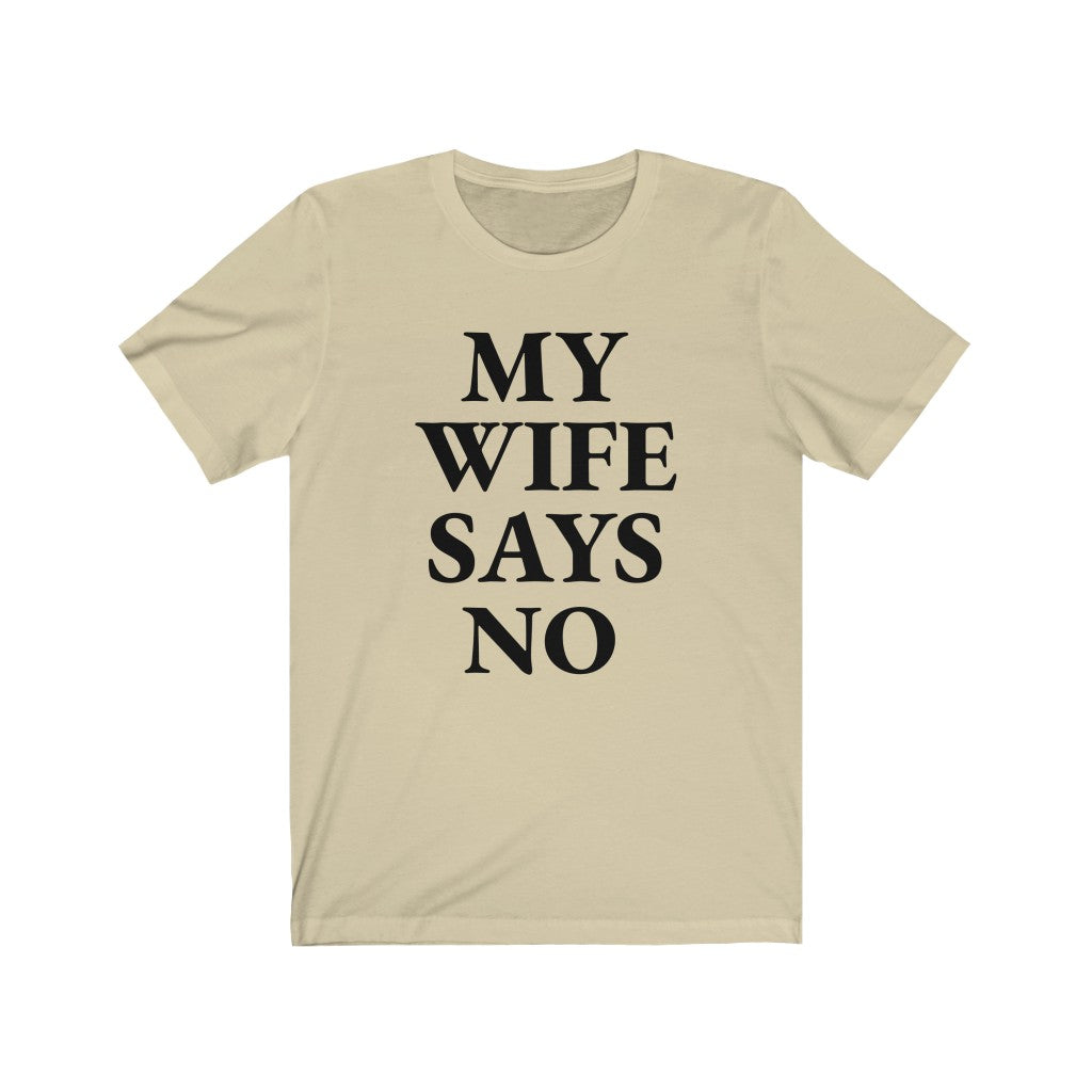 My Wife Says No - T-shirt
