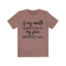 If My Mouth Doesn't Say It, My Face Definitely Will - T-shirt