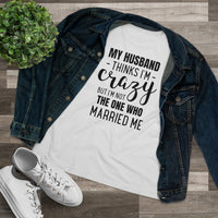 My Husband Thinks I'm Crazy - T-shirt