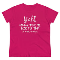 Y'all Gonna Make Me Lose My Mind - T-shirt