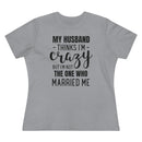 My Husband Thinks I'm Crazy - T-shirt
