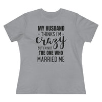 My Husband Thinks I'm Crazy - T-shirt