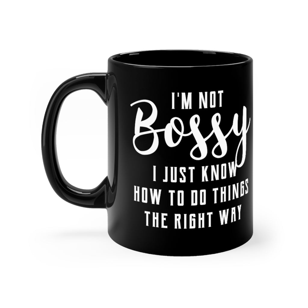 I'm Not Bossy, I Just Know How To Do Things The Right Way - Mug 11oz