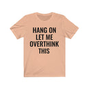 Hang On Let Me Overthink This - T-shirt