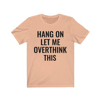 Hang On Let Me Overthink This - T-shirt