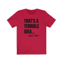 That's A Terrible Idea - T-shirt