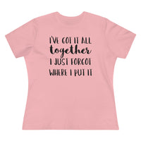 I've Got It All Together I Just Forgot Where I Put It - T-shirt
