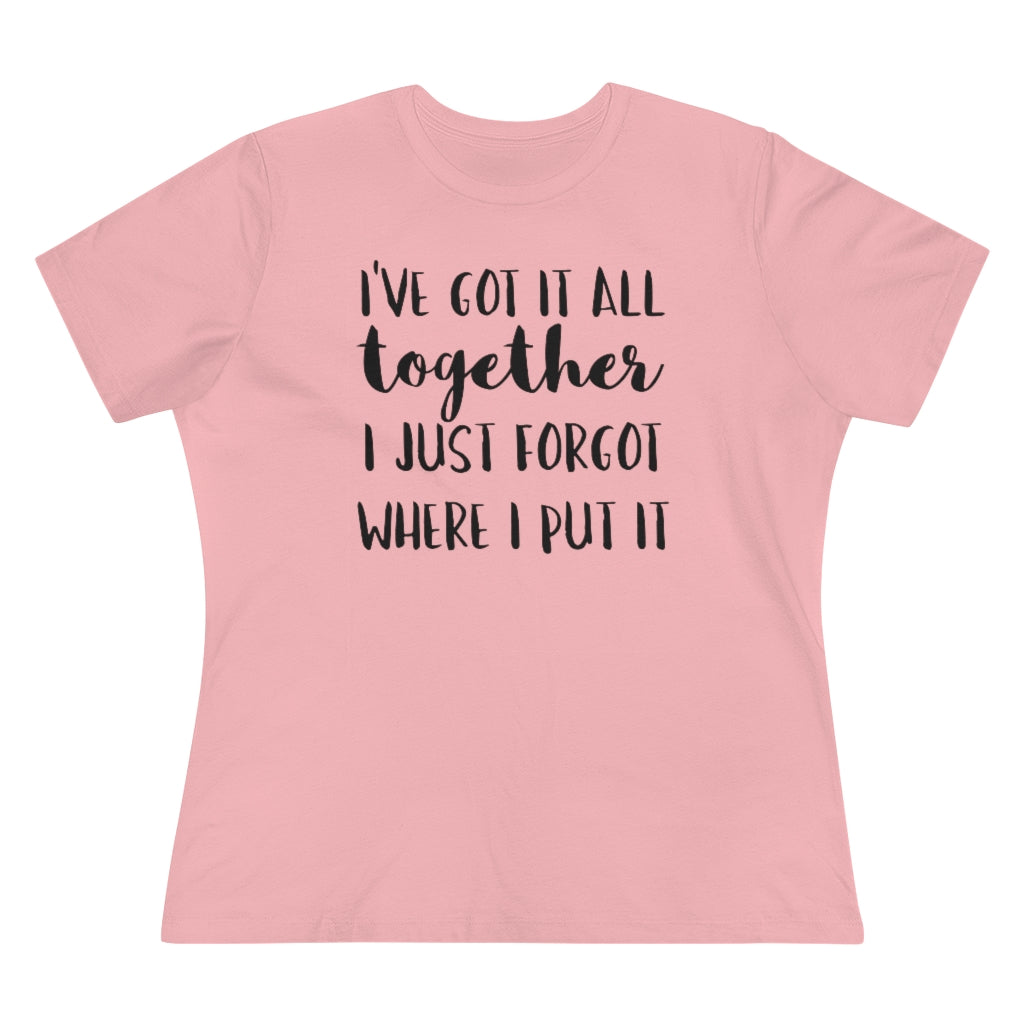 I've Got It All Together I Just Forgot Where I Put It - T-shirt