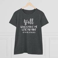 Y'all Gonna Make Me Lose My Mind - T-shirt