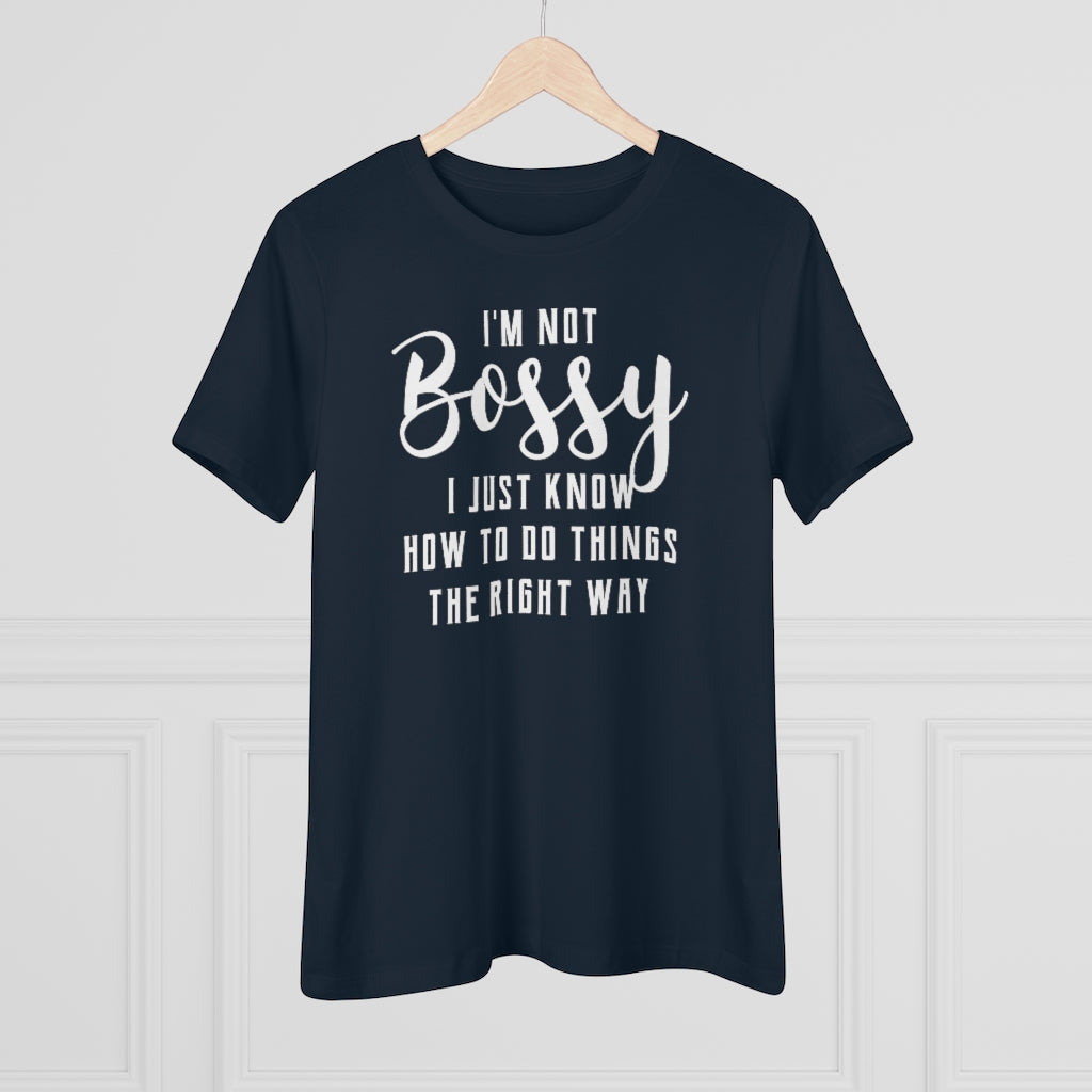 I'm Not Bossy, I Just Know How To Do Things The Right Way - T-shirt
