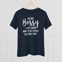 I'm Not Bossy, I Just Know How To Do Things The Right Way - T-shirt